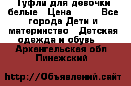 Туфли для девочки белые › Цена ­ 300 - Все города Дети и материнство » Детская одежда и обувь   . Архангельская обл.,Пинежский 